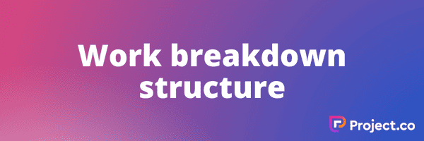Work breakdown structure (WBS)